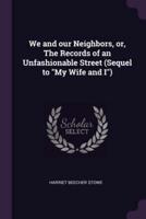 We and Our Neighbors, Or, the Records of an Unfashionable Street (Sequel to My Wife and I)