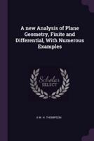 A New Analysis of Plane Geometry, Finite and Differential, With Numerous Examples