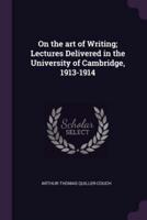 On the Art of Writing; Lectures Delivered in the University of Cambridge, 1913-1914