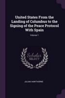 United States from the Landing of Columbus to the Signing of the Peace Protocol With Spain; Volume 1