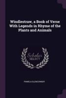 Windlestraw, a Book of Verse With Legends in Rhyme of the Plants and Animals