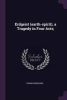 Erdgeist (Earth-Spirit), a Tragedy in Four Acts;