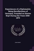 Experiences of a Diplomatist, Being Recollections of Germany, Founded on Diaries Kept During the Years 1840-1870