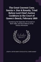 The Great Convent Case; Saurin V. Star & Kenedy, Tried Before Lord Chief Justice Cockburn in the Court of Queen's Bench, February 1869