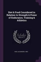 Diet & Food Considered in Relation to Strength & Power of Endurance, Training & Athletics