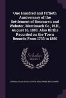 One Hundred and Fiftieth Anniversary of the Settlement of Boscawen and Webster, Merrimack Co., N.H., August 16, 1883. Also Births Recorded on the Town Records from 1733 to 1850