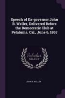 Speech of Ex-Governor John B. Weller, Delivered Before the Democratic Club at Petaluma, Cal., June 6, 1863