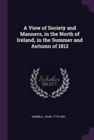 A View of Society and Manners, in the North of Ireland, in the Summer and Autumn of 1812