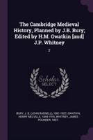 The Cambridge Medieval History, Planned by J.B. Bury; Edited by H.M. Gwatkin [And] J.P. Whitney