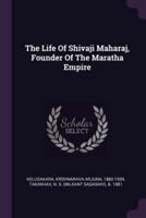 The Life Of Shivaji Maharaj, Founder Of The Maratha Empire
