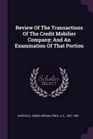 Review of the Transactions of the Credit Mobilier Company; And an Examination of That Portion