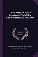 C. Hart Merriam Papers Relating to Work With California Indians, 1850-1974