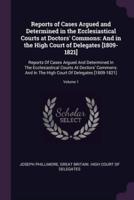 Reports of Cases Argued and Determined in the Ecclesiastical Courts at Doctors' Commons