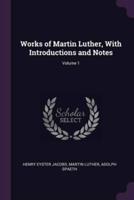Works of Martin Luther, With Introductions and Notes; Volume 1