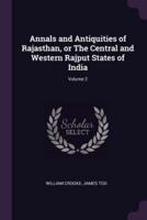 Annals and Antiquities of Rajasthan, or the Central and Western Rajput States of India; Volume 2