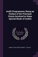 Audit Programmes; Being an Outline of the Principal Points Involved in Some Special Kinds of Audits