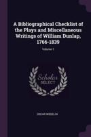 A Bibliographical Checklist of the Plays and Miscellaneous Writings of William Dunlap, 1766-1839; Volume 1