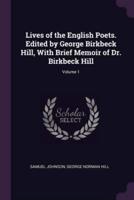 Lives of the English Poets. Edited by George Birkbeck Hill, With Brief Memoir of Dr. Birkbeck Hill; Volume 1