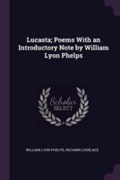 Lucasta; Poems With an Introductory Note by William Lyon Phelps