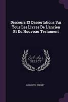 Discours Et Dissertations Sur Tous Les Livres De L'ancien Et Du Nouveau Testament