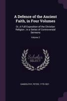 A Defence of the Ancient Faith, in Four Volumes