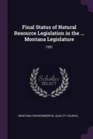 Final Status of Natural Resource Legislation in the ... Montana Legislature