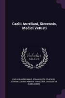 Caelii Aureliani, Siccensis, Medici Vetusti