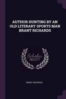 Author Hunting by an Old Literary Sports Man Brant Richards