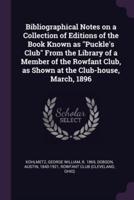 Bibliographical Notes on a Collection of Editions of the Book Known as Puckle's Club From the Library of a Member of the Rowfant Club, as Shown at the Club-House, March, 1896