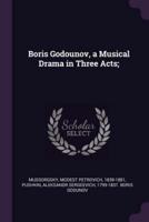 Boris Godounov, a Musical Drama in Three Acts;