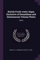 British Fresh-Water Algae, Exclusive of Desmidieae and Diatomaceae Volume Plates