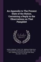 An Appendix to the Present State of the Nation. Containing a Reply to the Observations on That Pamphlet