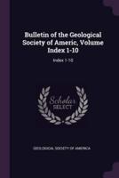 Bulletin of the Geological Society of Americ, Volume Index 1-10