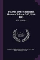 Bulletin of the Charleston Museum Volume 6-10, 1910-1914