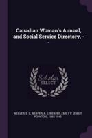 Canadian Woman's Annual, and Social Service Directory. --