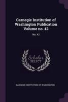 Carnegie Institution of Washington Publication Volume No. 42
