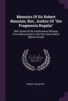 Memoirs Of Sir Robert Naunton, Knt., Author Of the Fragmenta Regalia