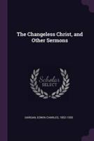 The Changeless Christ, and Other Sermons