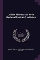 Alpine Flowers and Rock Gardens Illustrated in Colour