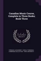 Canadian Music Course, Complete in Three Books; Book Three