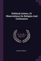 Political Letters, Or Observations On Religion And Civilization