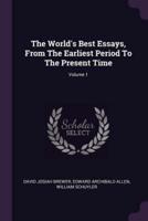 The World's Best Essays, From The Earliest Period To The Present Time; Volume 1