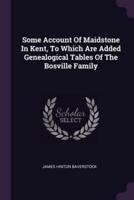 Some Account Of Maidstone In Kent, To Which Are Added Genealogical Tables Of The Bosville Family