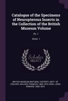 Catalogue of the Specimens of Neuropterous Insects in the Collection of the British Museum Volume