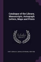 Catalogue of the Library, Manuscripts, Autograph Letters, Maps and Prints