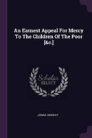 An Earnest Appeal For Mercy To The Children Of The Poor [&C.]