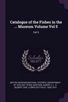 Catalogue of the Fishes in the ... Museum Volume Vol 5