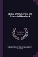 China, a Commercial and Industrial Handbook