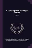 A Topographical History Of Surrey; Volume 5