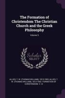 The Formation of Christendom The Christian Church and the Greek Philosophy; Volume 3